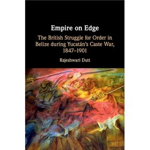 预订 Empire on Edge: The British Struggle for Order in Belize during Yucatan’s Caste War, 1847–1901 边缘上的帝国:尤卡