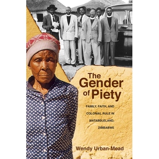 预订 Gender of Piety: Family, Faith, and Colonial Rule in Matabeleland, Zimbabwe 虔诚性别: 9780821421581