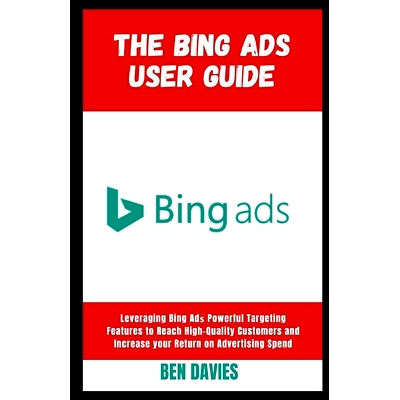 预订 The Bing Ads User Guide: Leveraging Bing Adѕ Powerful Targeting Features to Reach High-Quality Customers and