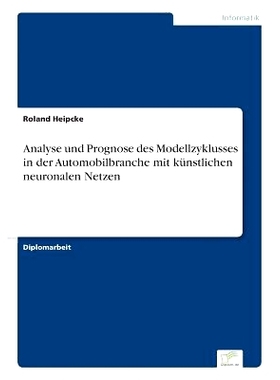 预订 Analyse Und Prognose Des Modellzyklusses in Der Automobilbranche Mit Kunstlichen Neuronalen Netzen: 9783838609041