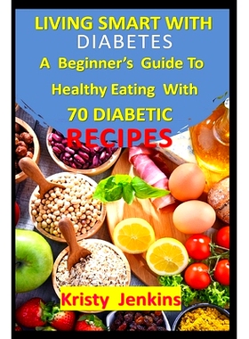 预订 Living Smart With Diabetes: A Beginner’s Guide to Healthy Eating with 70 Diabetic Recipes: 9798392760435