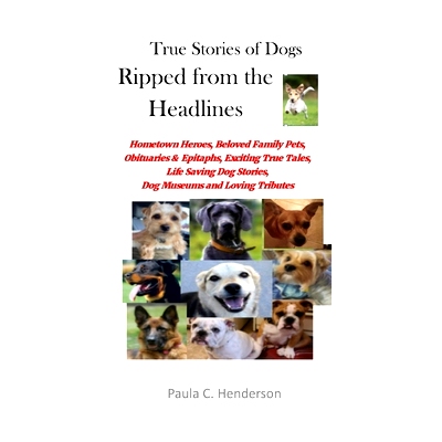 预订 True Stories of Dogs Ripped from the Headlines: Hometown Heroes, Beloved Family Pets, Obituaries & Epitaphs, Exciti