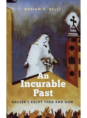 预订 An Incurable Past: Nasser’s Egypt Then and Now 无法治愈的过去：埃及纳赛尔的过去与现在: 9780813044040