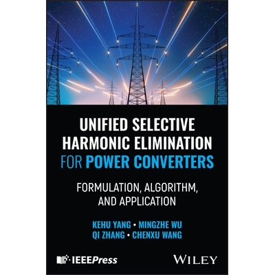 预订 Unified Selective Harmonic Elimination For Power Converters: Formulation, Algorithm, And Application: 9781394314324