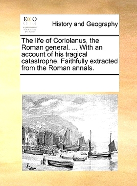 预订 The Life of Coriolanus, the Roman General. ... with an Account of His Tragical Catastrophe. Faithfully Extracted fr