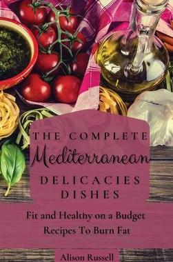 [预订]The Complete Mediterranean Delicacies Dishes: Fit and Healthy on a Budget Recipes to Burn Fat 9781803174105