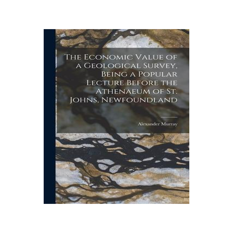 [预订]The Economic Value of a Geological Survey, Being a Popular Lecture Before the Athenaeum of St. Johns 9781014688484