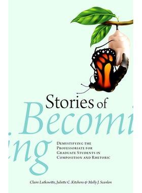 预订 Stories of Becoming: Demystifying the Professoriate for Graduate Students in Composition and Rhetoric: 978164642163