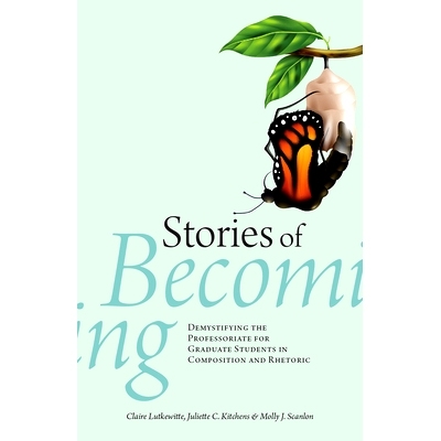 预订 Stories of Becoming: Demystifying the Professoriate for Graduate Students in Composition and Rhetoric: 978164642163