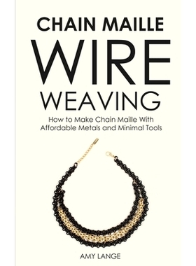 预订 Chain Maille Wire Weaving: How to Make Chain Maille With Affordable Metals and Minimal Tools: 9781951035228