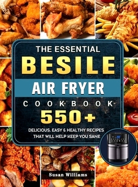 预订 The Essential Besile Air Fryer Cookbook: 550+ Delicious, Easy & Healthy Recipes That Will Help Keep You Sane