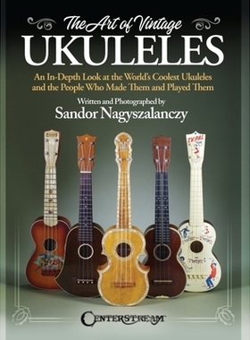 预订 The Art of Vintage Ukuleles - An In-Depth Look at the World’s Coolest Ukuleles and the People Who Made Them & Play