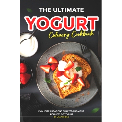 预订 The Ultimate Yogurt Culinary Cookbook: Exquisite Creations Crafted from the Richness of Yogurt: 9798883969699