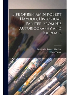 预订 Life of Benjamin Robert Haydon, Historical Painter, From His Autobiography and Journals; 3: 9781014774880