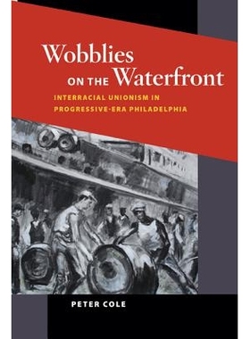 预订 Wobblies on the Waterfront: Interracial Unionism in Progressive-Era Philadelphia: 9780252079283