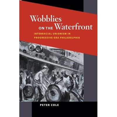 预订 Wobblies on the Waterfront: Interracial Unionism in Progressive-Era Philadelphia: 9780252079283