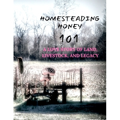 预订 Homesteading Honey: 101 A Love Story of Land, Livestock, and Legacy: 9798861267052