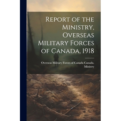 预订 Report of the Ministry, Overseas Military Forces of Canada, 1918: 9781021408921