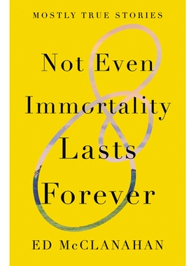 预订 Not Even Immortality Lasts Forever: Mostly True Stories 永生不朽：大多数真实故事: 9781640092600
