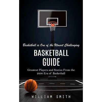 预订 Basketball Guide: Basketball is One of the Utmost Challenging (Greatest Players and Stories From the 2000 Era of Ba