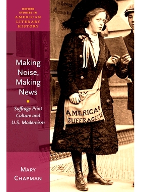 预订 Making Noise, Making News: Suffrage Print Culture and U.S. Modernism 噪音成*新闻：选举中的印刷文化与美国现代主义: