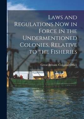 [预订]Laws and Regulations Now in Force in the Undermentioned Colonies, Relative to the Fisheries [microfo 9781014658302