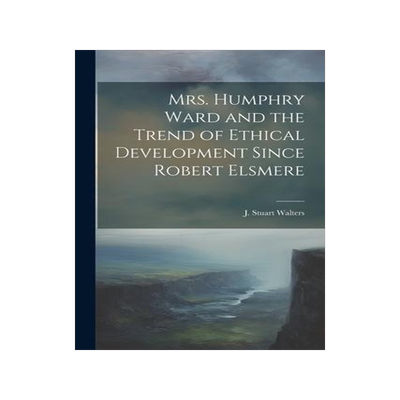 [预订]Mrs. Humphry Ward and the Trend of Ethical Development Since Robert Elsmere 9781022031203