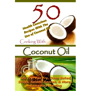 预订 Cooking With Coconut Oil - 50 Health Conscious Recipes With The Use Of Coconut Oil - Stir Fry, Pan Fry, Oven Baked,