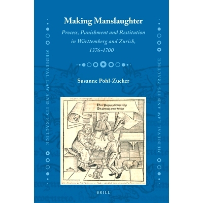 预订 Making Manslaughter: Process, Punishment and Restitution in Württemberg and Zurich, 1376-1700 过失杀人：符腾堡和苏