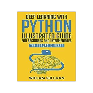 [预订]Deep Learning with Python Illustrated Guide for Beginners and Intermediates: The Future Is Here! 9781729388150