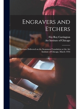 预订 Engravers and Etchers: Six Lectures Delivered on the Scammon Foundation at the Art Institute of Chicago, March 1916
