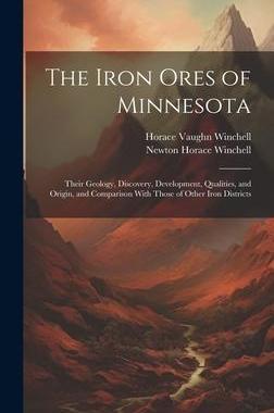 [预订]The Iron Ores of Minnesota: Their Geology, Discovery, Development, Qualities, and Origin, and Compar 9781020328077
