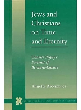 预订 Jews and Christians on Time and Eternity: Charles Peguy’s Portrait of Bernard-Lazare: 9780804730051