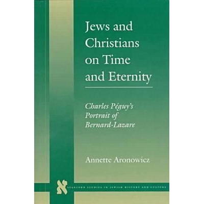 预订 Jews and Christians on Time and Eternity: Charles Peguy’s Portrait of Bernard-Lazare: 9780804730051