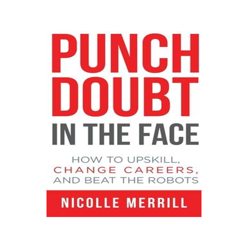 [预订]Punch Doubt in the Face: How to Upskill, Change Careers, and Beat the Robots 9781946384874