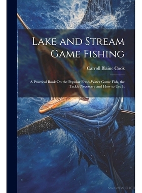 预订 Lake and Stream Game Fishing: A Practical Book On the Popular Fresh-Water Game Fish, the Tackle Necessary and How t