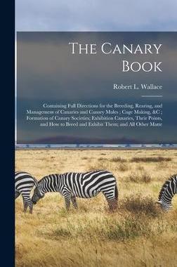 [预订]The Canary Book: Containing Full Directions for the Breeding, Rearing, and Management of Canaries an 9781015668065