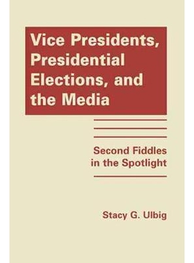 预订 Vice Presidents, Presidential Elections, and the Media: Second Fiddles in the Spotlight 副总统、总统选举和媒体：聚