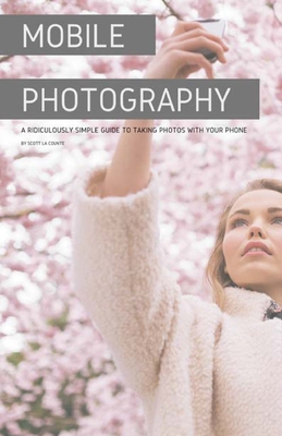 【预订】Mobile Photography: A Ridiculously Simple Guide to Taking Photos with Your Phone