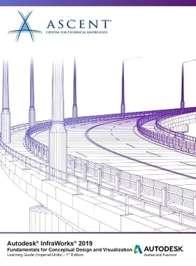 预订 Autodesk Infraworks 2019: Fundamentals for Conceptual Design and Visualization: Autodesk Authorized Publisher: 9781