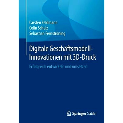 预订 Digitale Geschäftsmodell-Innovationen mit 3D-Druck: Erfolgreich entwickeln und umsetzen: 9783658251611