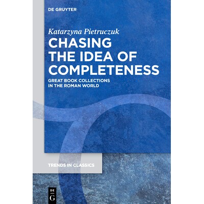 预订 Chasing the Idea of Completeness: Great Book Collections in the Roman World: 9783111634388
