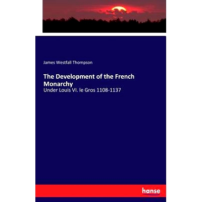 预订 The Development of the French Monarchy: Under Louis VI. le Gros 1108-1137: 9783744622196