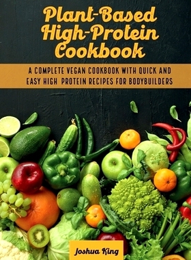 预订 Plant-Based High- Protein Cookbook: A Complete Vegan Cookbook With Quick and Easy High- Protein Recipes For Bodybui