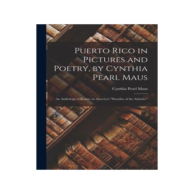 [预订]Puerto Rico in Pictures and Poetry, by Cynthia Pearl Maus; an Anthology of Beauty on America’s 