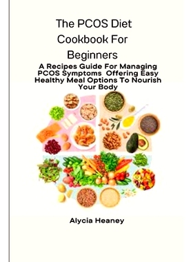 预订 The PCOS Diet Cookbook For Beginners: A Recipes Guide For Managing PCOS Symptoms Offering Easy Healthy Meal Options
