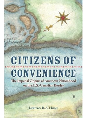预订 Citizens of Convenience: The Imperial Origins of American Nationhood on the U.S.-Canadian Border 便给公民：在美国-