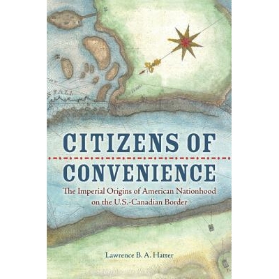 预订 Citizens of Convenience: The Imperial Origins of American Nationhood on the U.S.-Canadian Border 便给公民：在美国-