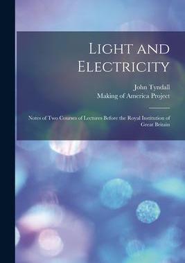 [预订]Light and Electricity [electronic Resource]: Notes of Two Courses of Lectures Before the Royal Insti 9781014784308