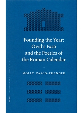 预订 Founding the Year: Ovid’s Fasti and the Poetics of the Roman Calendar 开年：奥维德的《岁时记》与罗马历法诗: 978900